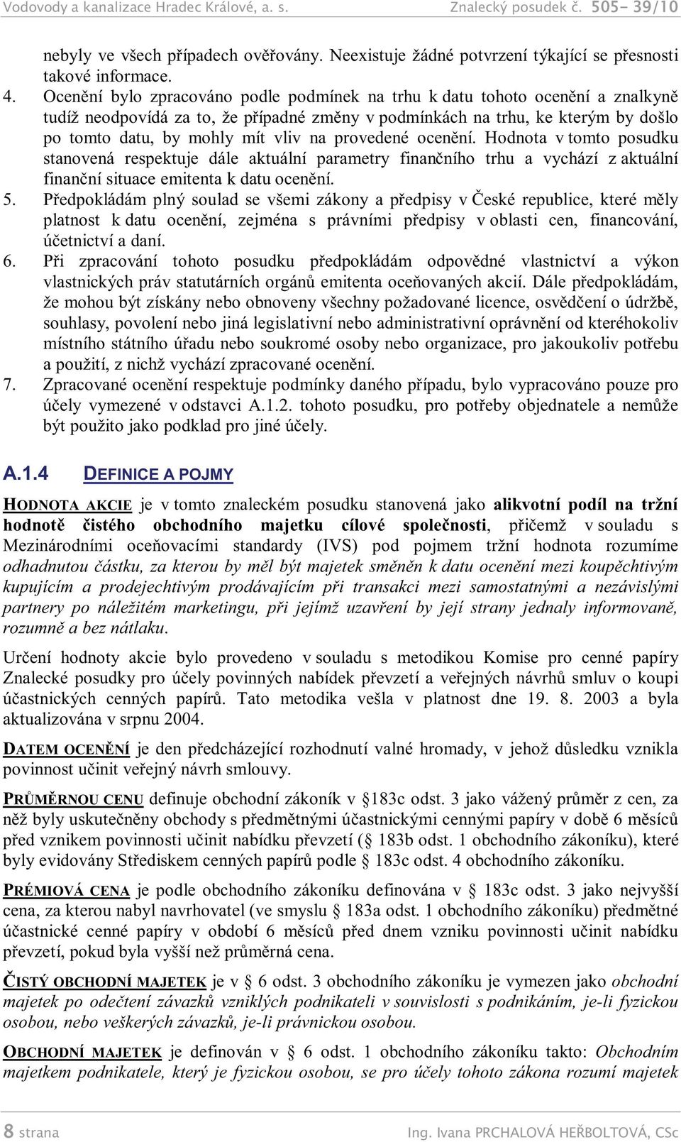 provedené ocenění. Hodnota v tomto posudku stanovená respektuje dále aktuální parametry finančního trhu a vychází z aktuální finanční situace emitenta k datu ocenění. 5.
