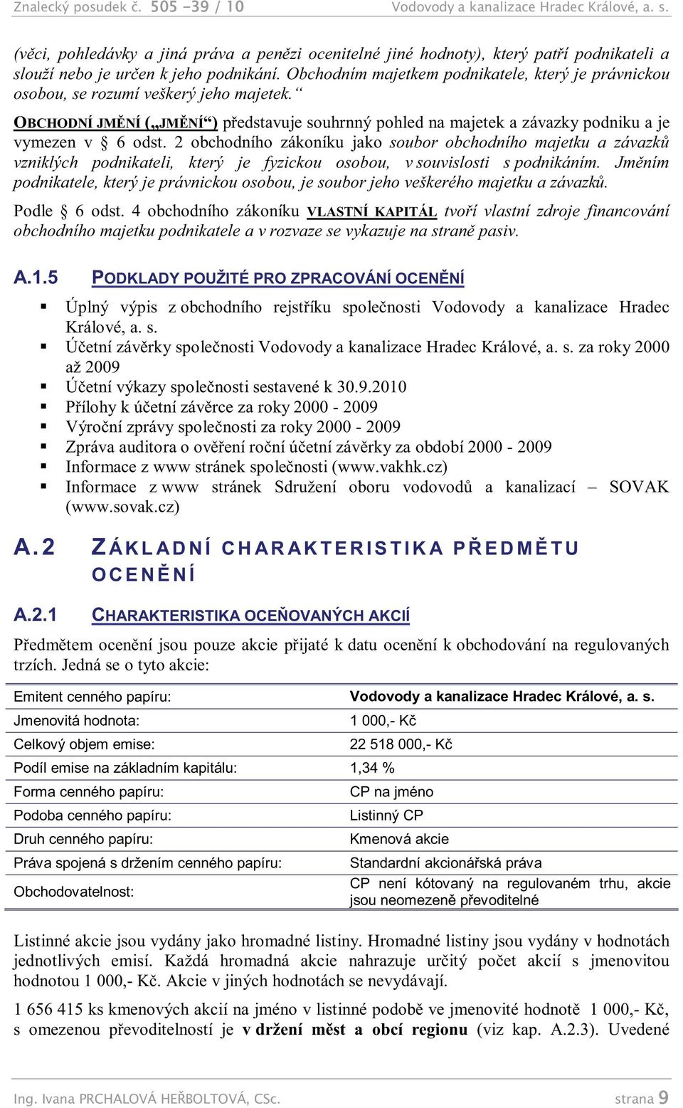 Obchodním majetkem podnikatele, který je právnickou osobou, se rozumí veškerý jeho majetek. OBCHODNÍ JMĚNÍ ( JMĚNÍ ) představuje souhrnný pohled na majetek a závazky podniku a je vymezen v 6 odst.