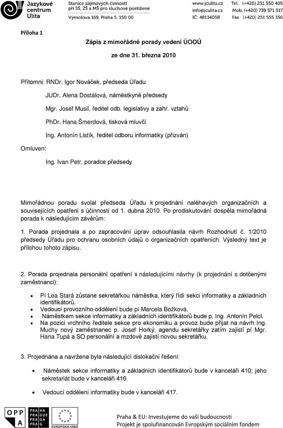 Ivan Petr, poradce předsedy Mimořádnou poradu svolal předseda Úřadu k projednání naléhavých organizačních a souvisejících opatření s účinností od 1. dubna 2010.