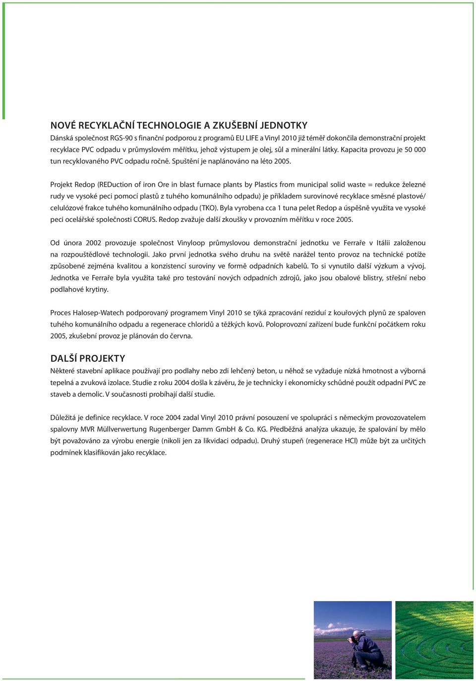 Projekt Redop (REDuction of iron Ore in blast furnace plants by Plastics from municipal solid waste = redukce železné rudy ve vysoké peci pomocí plastů z tuhého komunálního odpadu) je příkladem