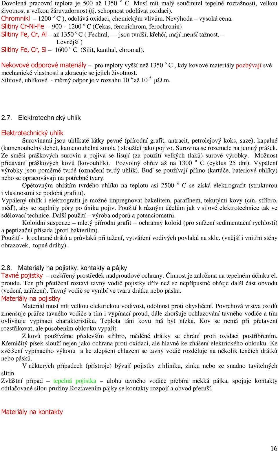 Slitiny Cr-Ni-Fe 900 1200 o C (Cekas, feronichrom, ferochronin) Slitiny Fe, Cr, Al až 1350 o C ( Fechral, jsou tvrdší, křehčí, mají menší tažnost.