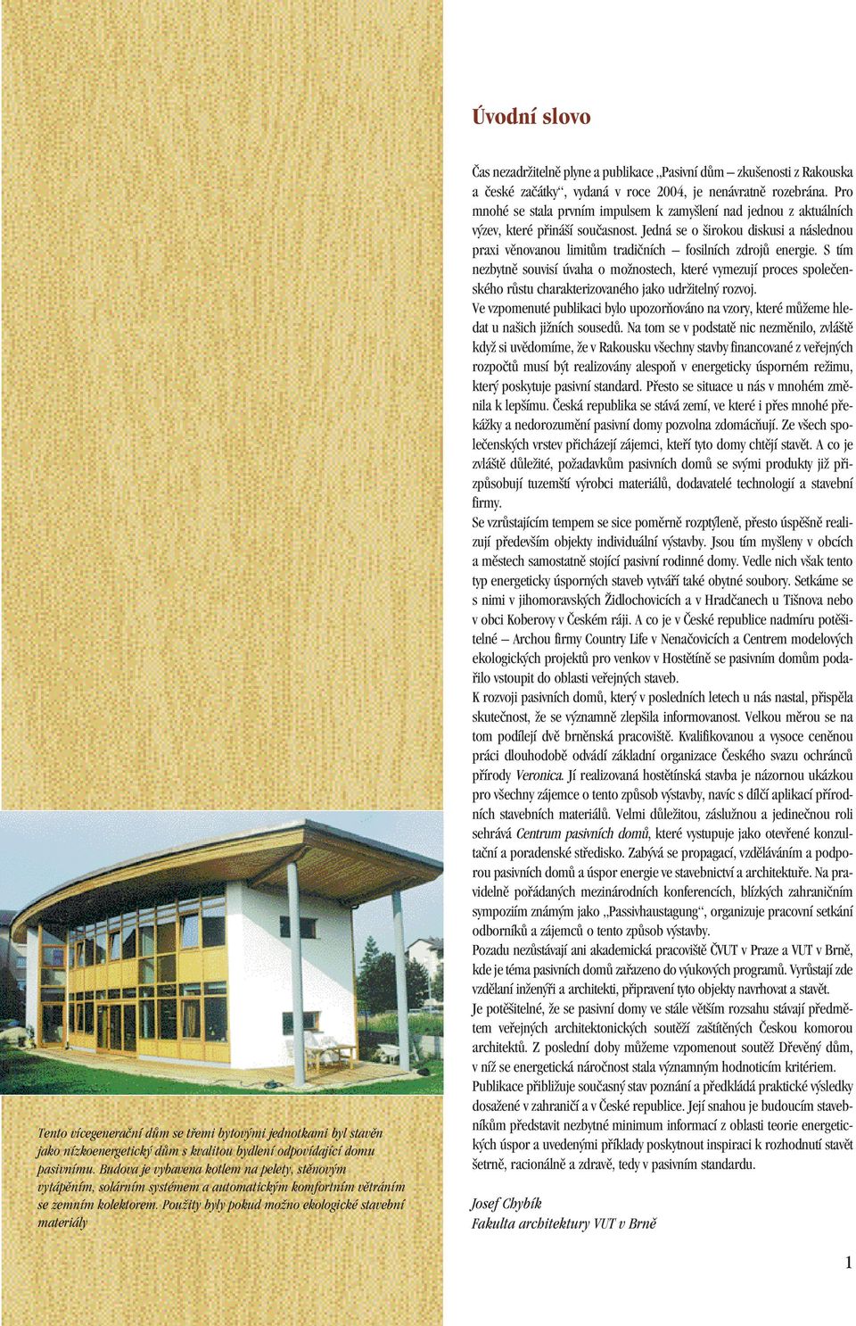 PouÏity byly pokud moïno ekologické stavební materiály âas nezadrïitelnû plyne a publikace Pasivní dûm zku enosti z Rakouska a ãeské zaãátky, vydaná v roce 2004, je nenávratnû rozebrána.