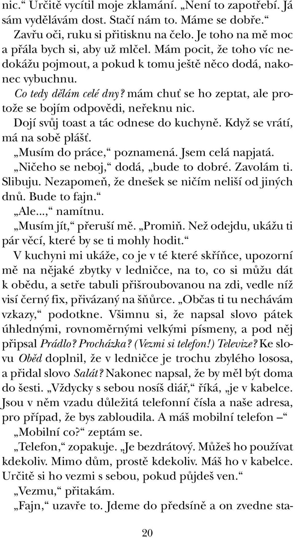 Dojí svûj toast a tác odnese do kuchynû. KdyÏ se vrátí, má na sobû plá È. Musím do práce, poznamená. Jsem celá napjatá. Niãeho se neboj, dodá, bude to dobré. Zavolám ti. Slibuju.