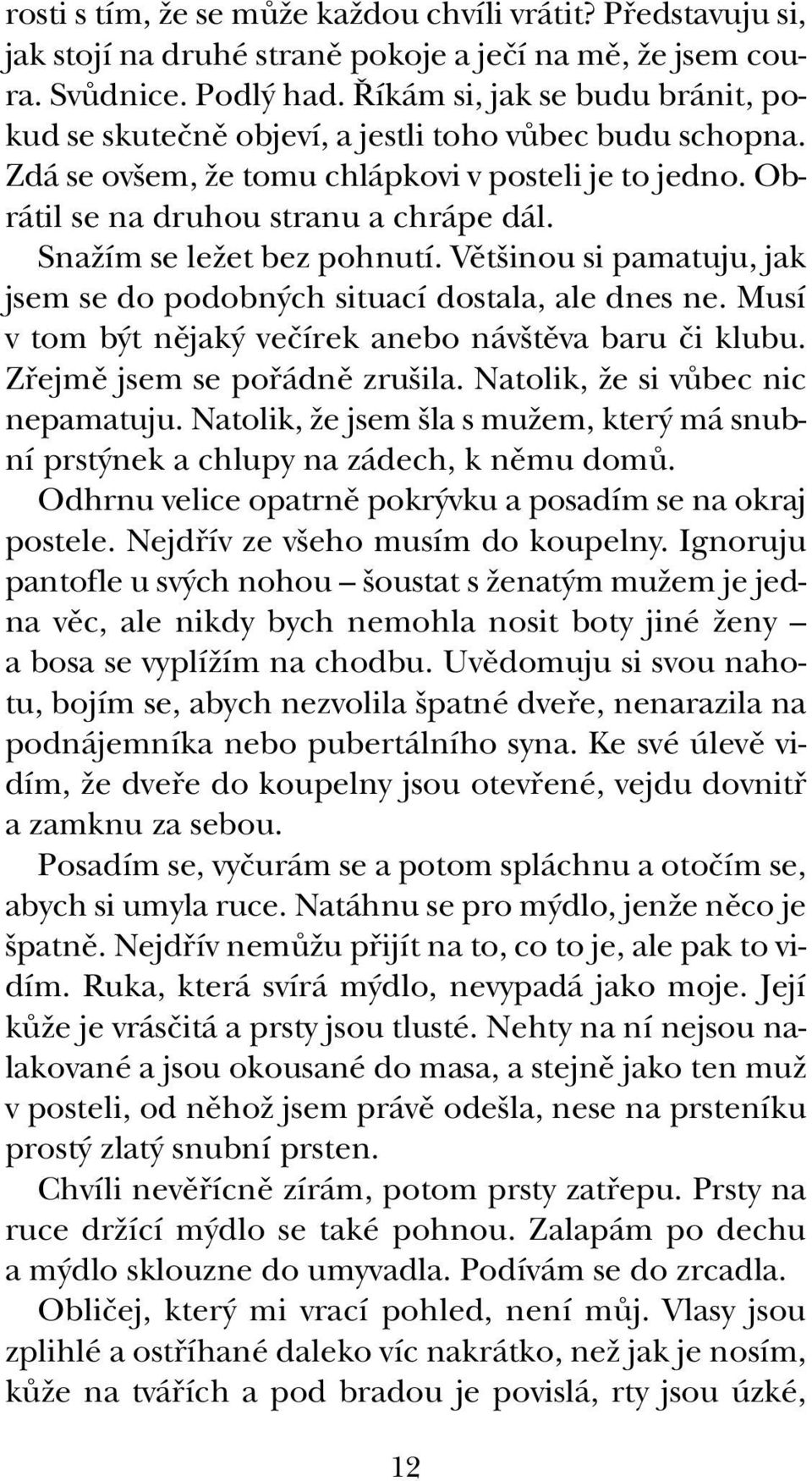 SnaÏím se leïet bez pohnutí. Vût inou si pamatuju, jak jsem se do podobn ch situací dostala, ale dnes ne. Musí v tom b t nûjak veãírek anebo náv tûva baru ãi klubu. Zfiejmû jsem se pofiádnû zru ila.