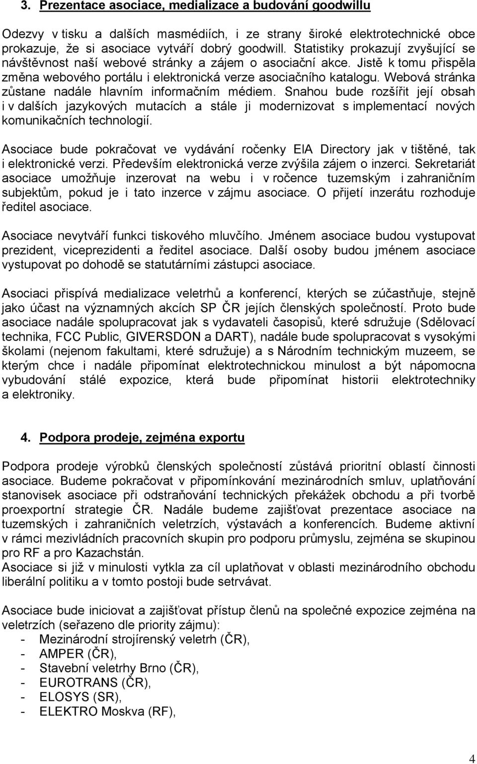 Webová stránka zůstane nadále hlavním informačním médiem. Snahou bude rozšířit její obsah i v dalších jazykových mutacích a stále ji modernizovat s implementací nových komunikačních technologií.