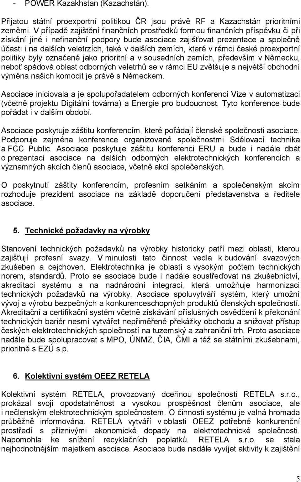 dalších zemích, které v rámci české proexportní politiky byly označené jako prioritní a v sousedních zemích, především v Německu, neboť spádová oblast odborných veletrhů se v rámci EU zvětšuje a