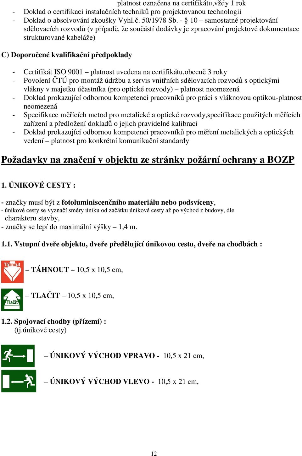 9001 platnost uvedena na certifikátu,obecně 3 roky - Povolení ČTÚ pro montáž údržbu a servis vnitřních sdělovacích rozvodů s optickými vlákny v majetku účastníka (pro optické rozvody) platnost