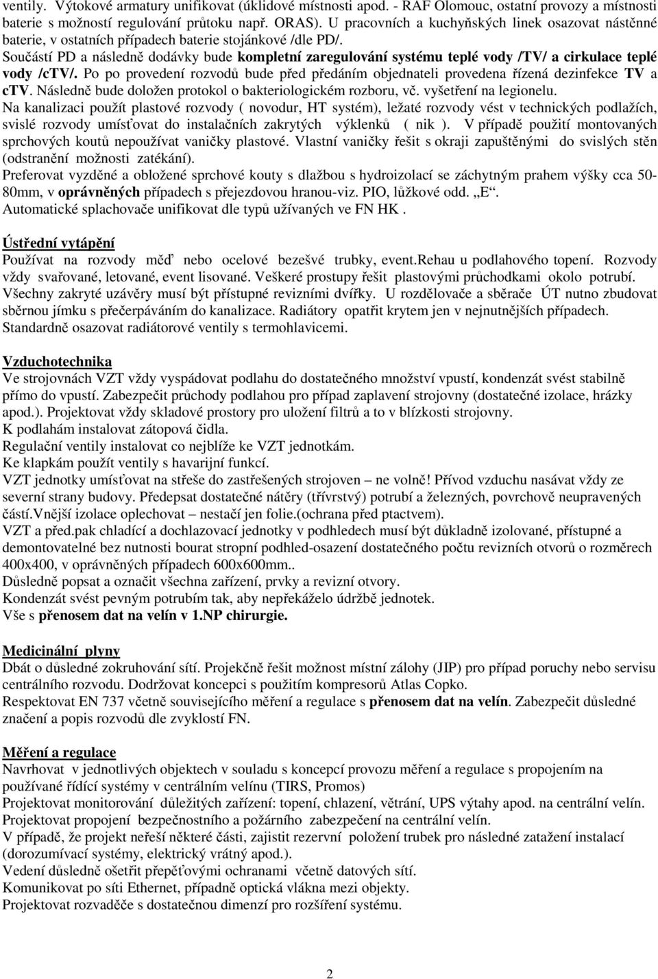 Součástí PD a následně dodávky bude kompletní zaregulování systému teplé vody /TV/ a cirkulace teplé vody /ctv/.