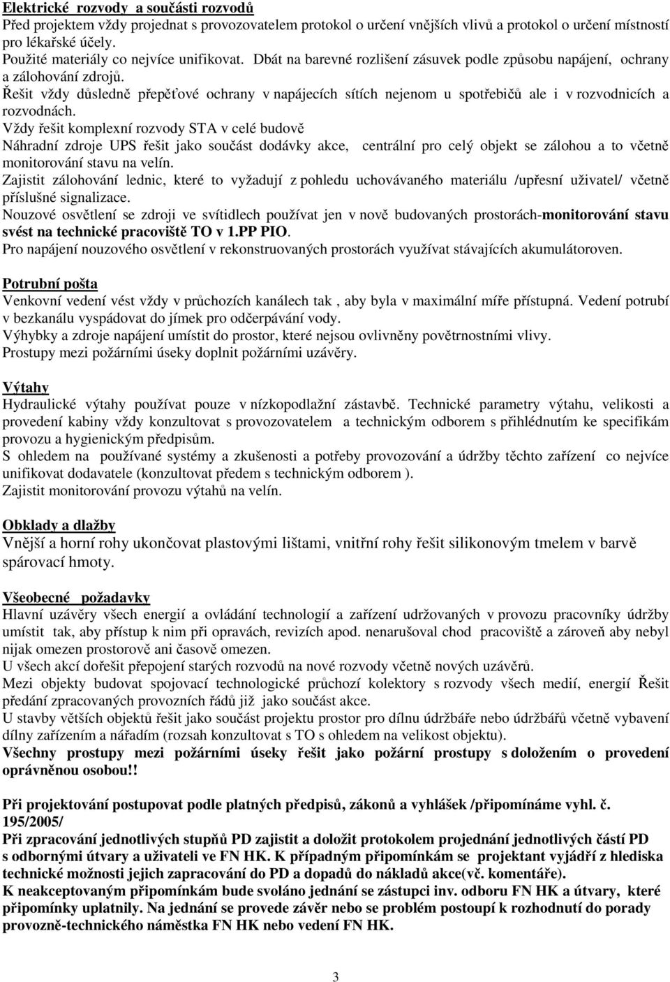 Řešit vždy důsledně přepěťové ochrany v napájecích sítích nejenom u spotřebičů ale i v rozvodnicích a rozvodnách.