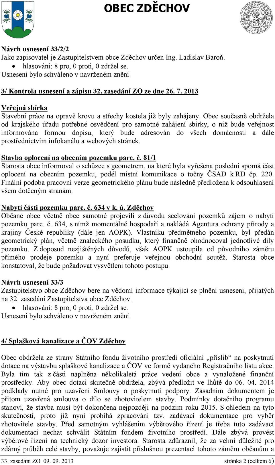 Obec současně obdržela od krajského úřadu potřebné osvědčení pro samotné zahájení sbírky, o níž bude veřejnost informována formou dopisu, který bude adresován do všech domácností a dále