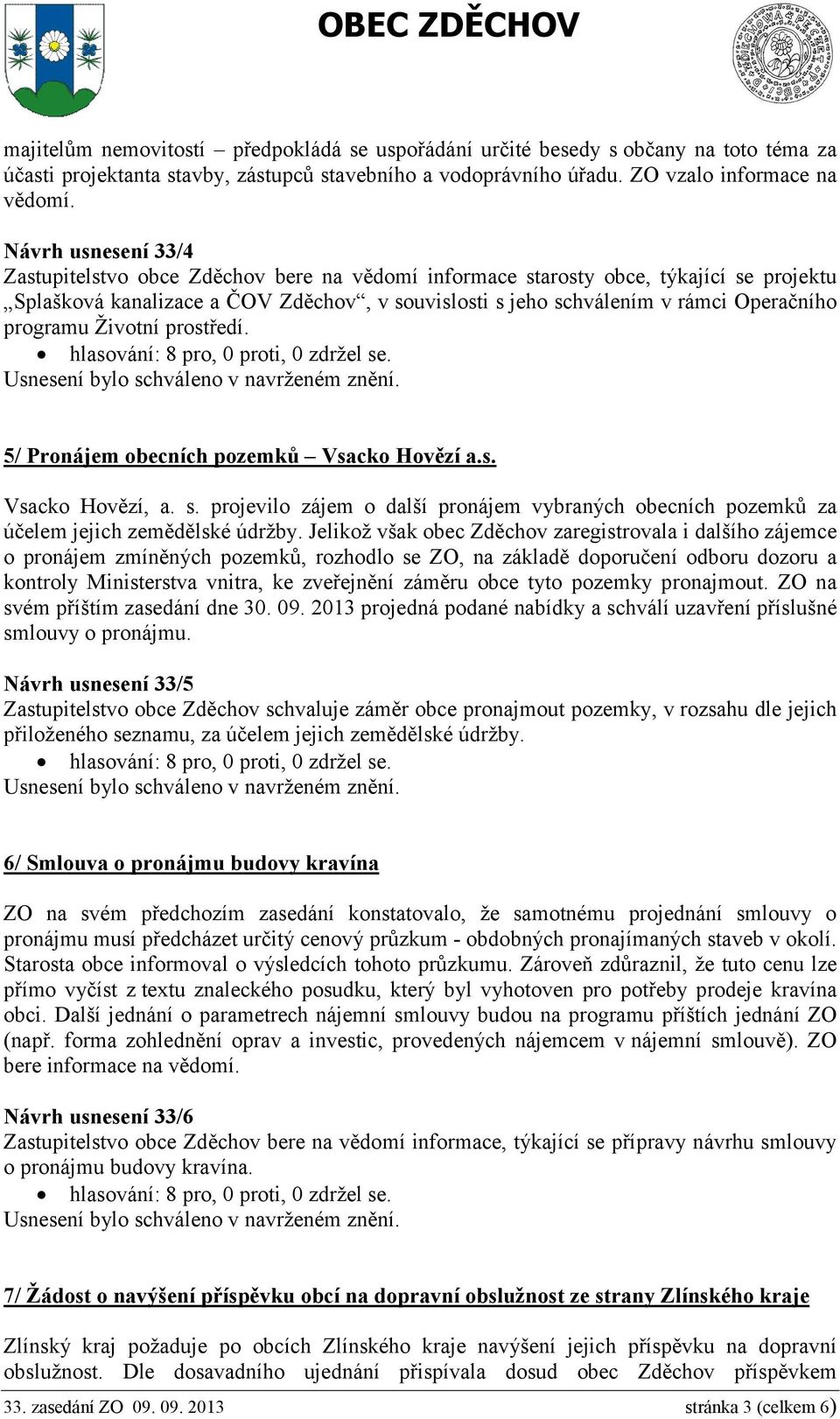 programu Životní prostředí. 5/ Pronájem obecních pozemků Vsacko Hovězí a.s. Vsacko Hovězí, a. s. projevilo zájem o další pronájem vybraných obecních pozemků za účelem jejich zemědělské údržby.