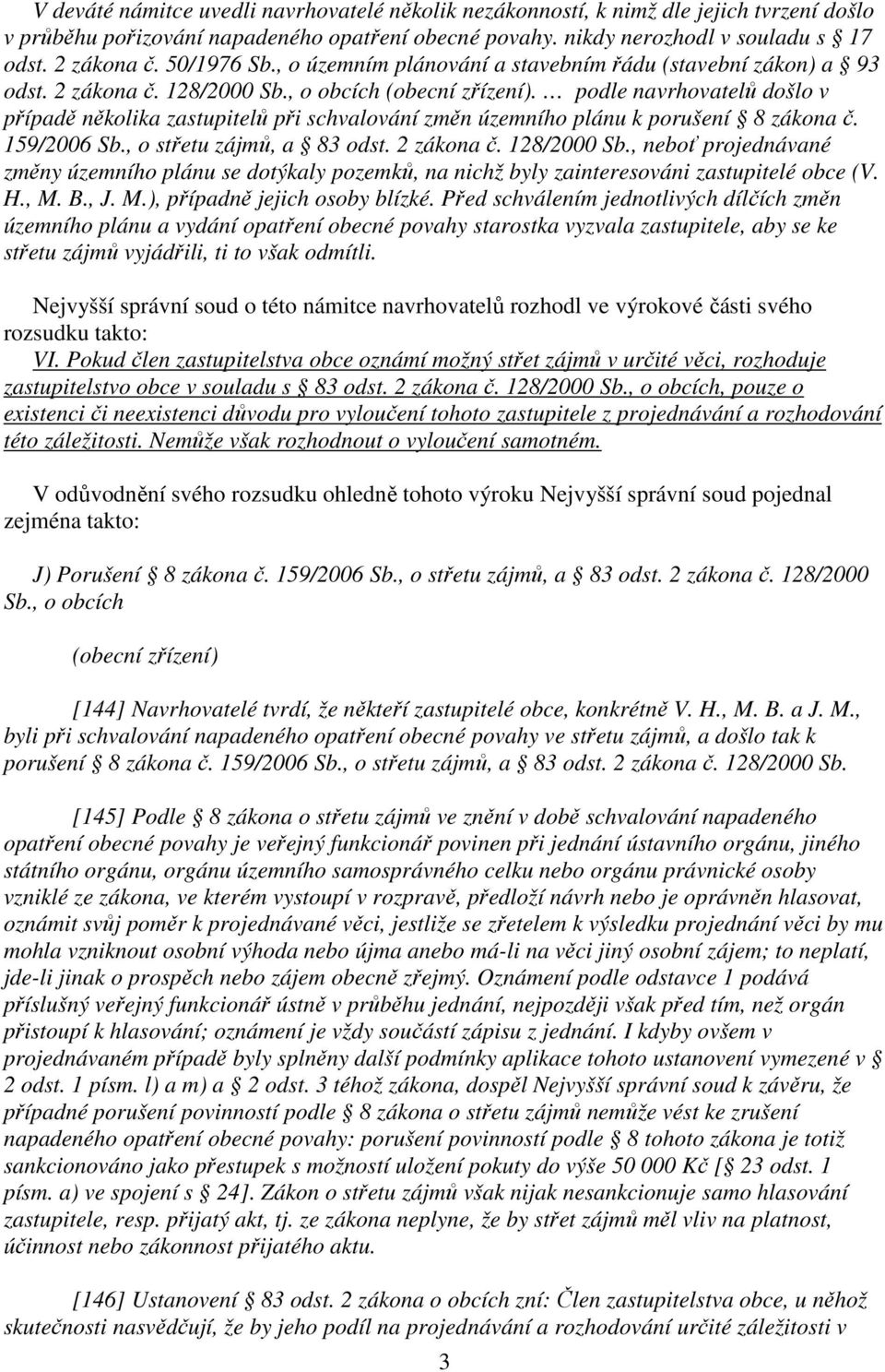 podle navrhovatelů došlo v případě několika zastupitelů při schvalování změn územního plánu k porušení 8 zákona č. 159/2006 Sb., o střetu zájmů, a 83 odst. 2 zákona č. 128/2000 Sb.