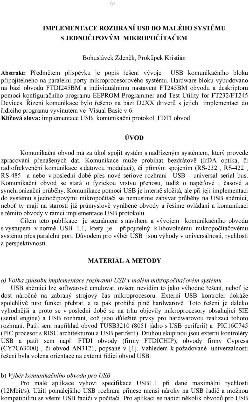 Hardware bloku vybudováno na bázi obvodu FTDI245BM a individuálnímu nastavení FT245BM obvodu a deskriptoru pomocí konfiguračního programu EEPROM Programmer and Test Utility for FT232/FT245 Devices.