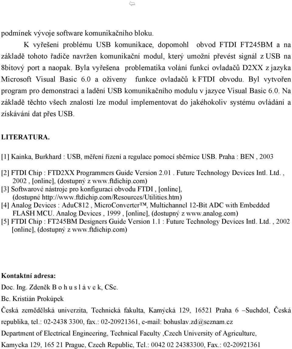 Byla vyřešena problematika volání funkcí ovladačů D2XX z jazyka Microsoft Visual Basic 6.0 a oživeny funkce ovladačů k FTDI obvodu.