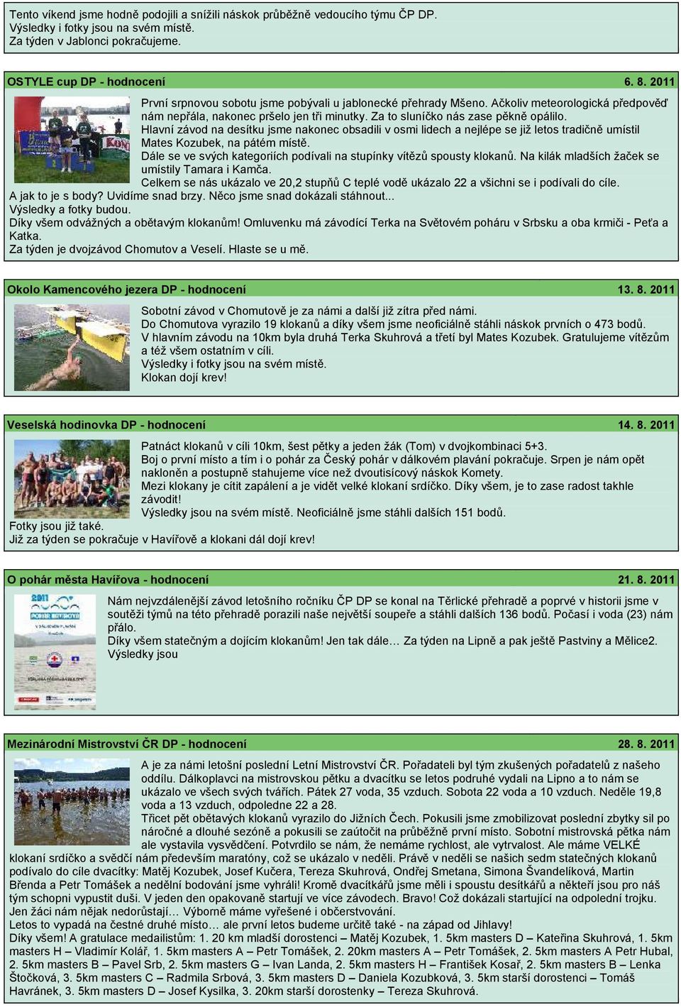 Hlavní závod na desítku jsme nakonec obsadili v osmi lidech a nejlépe se již letos tradičně umístil Mates Kozubek, na pátém místě.