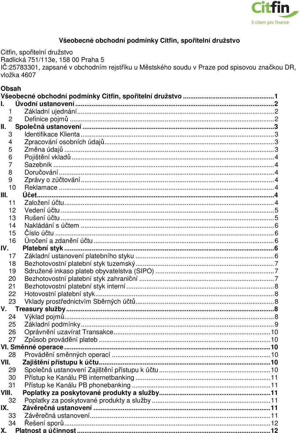 .. 3 3 Identifikace Klienta... 3 4 Zpracování osobních údajů... 3 5 Změna údajů... 3 6 Pojištění vkladů... 4 7 Sazebník... 4 8 Doručování... 4 9 Zprávy o zúčtování... 4 10 Reklamace... 4 III. Účet.