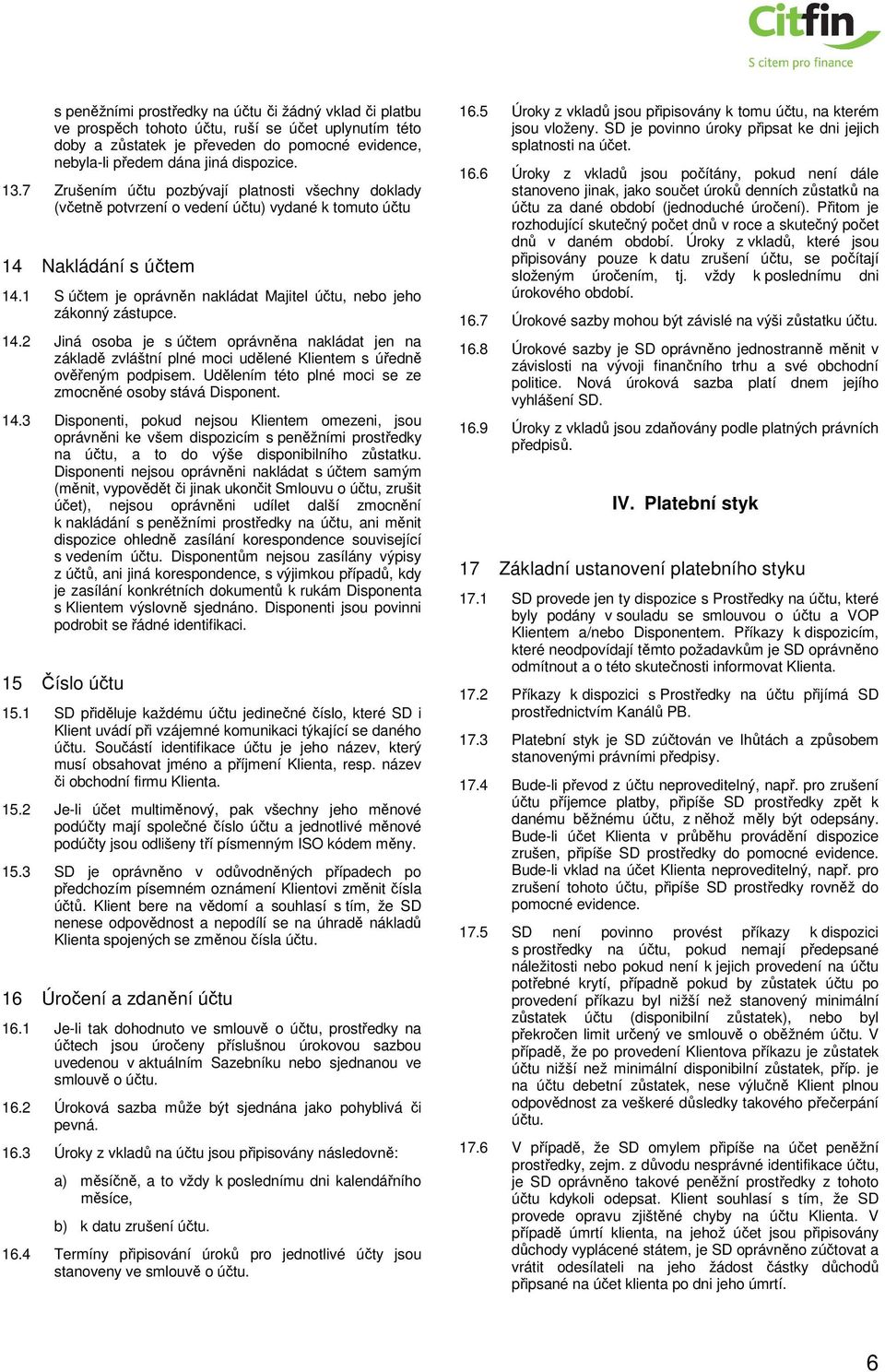 1 S účtem je oprávněn nakládat Majitel účtu, nebo jeho zákonný zástupce. 14.2 Jiná osoba je s účtem oprávněna nakládat jen na základě zvláštní plné moci udělené Klientem s úředně ověřeným podpisem.