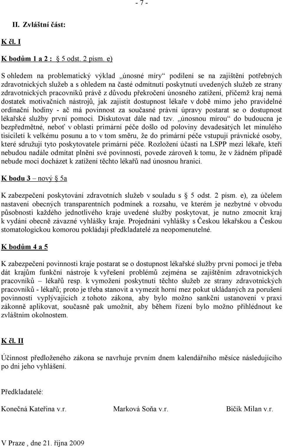 pracovníků právě z důvodu překročení únosného zatížení, přičemž kraj nemá dostatek motivačních nástrojů, jak zajistit dostupnost lékaře v době mimo jeho pravidelné ordinační hodiny - ač má povinnost