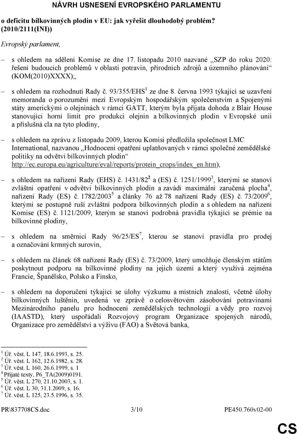 června 1993 týkající se uzavření memoranda oporozumění mezi Evropským hospodářským společenstvím aspojenými státy americkými o olejninách v rámci GATT, kterým byla přijata dohoda z Blair House