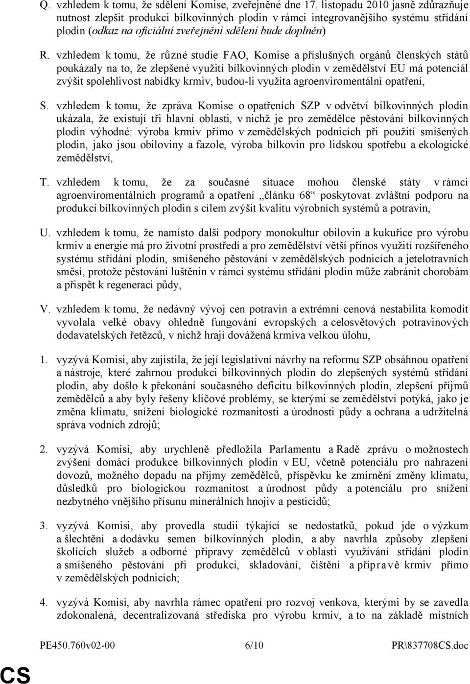 vzhledem ktomu, že různé studie FAO, Komise apříslušných orgánů členských států poukázaly na to, že zlepšené využití bílkovinných plodin v zemědělství EU má potenciál zvýšit spolehlivost nabídky