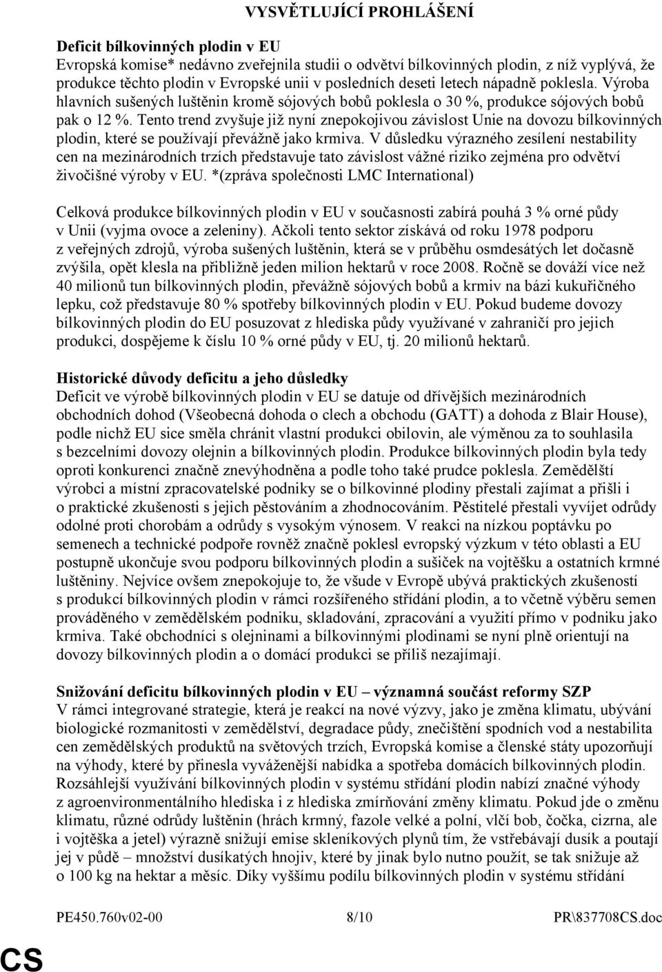 Tento trend zvyšuje již nyní znepokojivou závislost Unie na dovozu bílkovinných plodin, které se používají převážně jako krmiva.