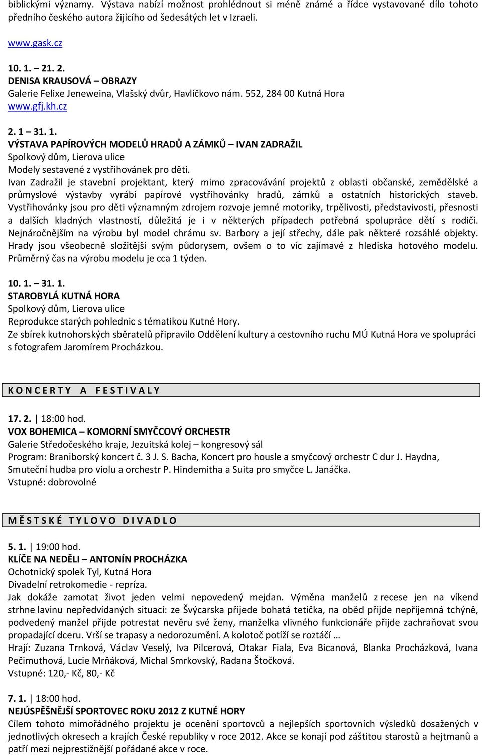 31. 1. VÝSTAVA PAPÍROVÝCH MODELŮ HRADŮ A ZÁMKŮ IVAN ZADRAŽIL Spolkový dům, Lierova ulice Modely sestavené z vystřihovánek pro děti.