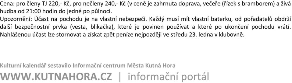 Každý musí mít vlastní baterku, od pořadatelů obdrží další bezpečnostní prvka (vesta, blikačka), které je povinen používat a které po