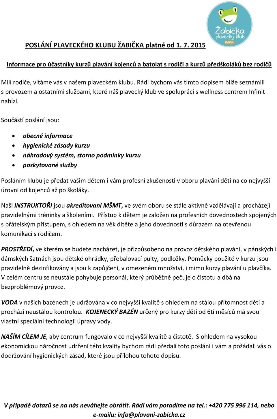 Součástí poslání jsou: obecné informace hygienické zásady kurzu náhradový systém, storno podmínky kurzu poskytované služby Posláním klubu je předat vašim dětem i vám profesní zkušenosti v oboru