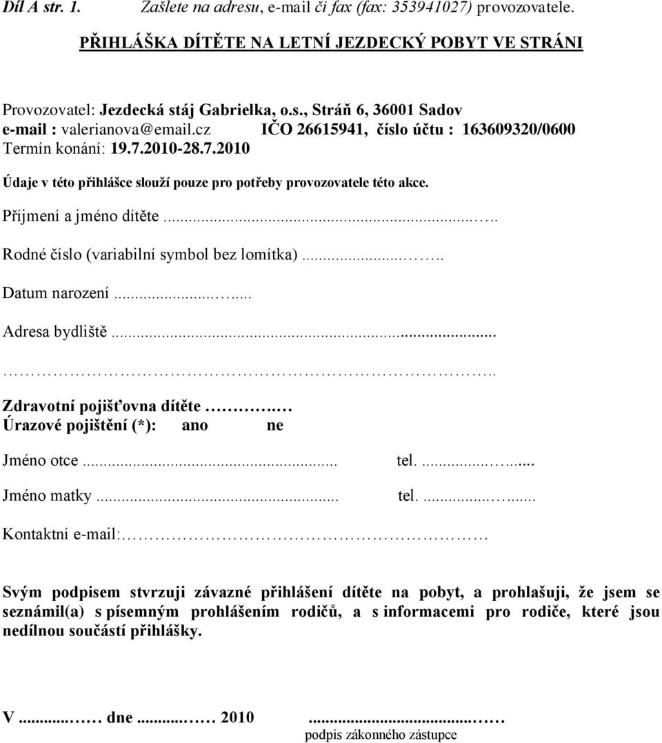 .... Rodné číslo (variabilní symbol bez lomítka)..... Datum narození...... Adresa bydliště..... Zdravotní pojišťovna dítěte. Úrazové pojištění (*): ano ne Jméno otce... Jméno matky... tel.