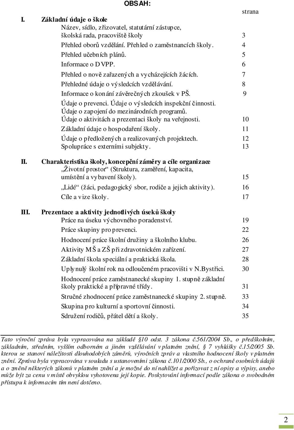 Údaje o výsledcích inspekční činnosti. Údaje o zapojení do mezinárodních programů. Údaje o aktivitách a prezentaci školy na veřejnosti. 10 Základní údaje o hospodaření školy.