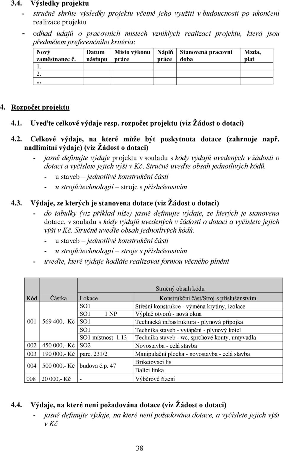 rozpočet projektu (viz Ţádost o dotaci) 4.2. Celkové výdaje, na které můţe být poskytnuta dotace (zahrnuje např.