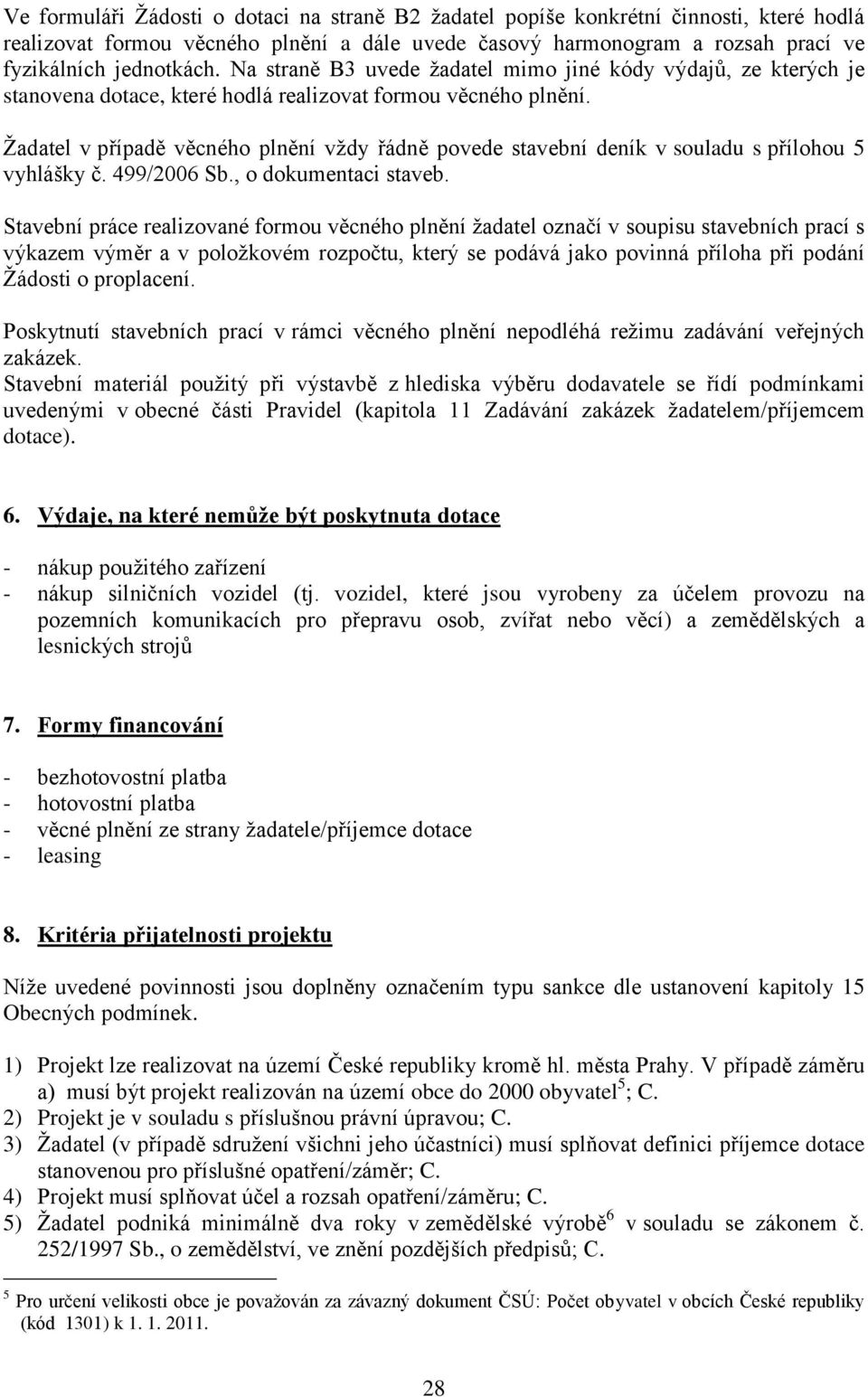 Ţadatel v případě věcného plnění vţdy řádně povede stavební deník v souladu s přílohou 5 vyhlášky č. 499/2006 Sb., o dokumentaci staveb.