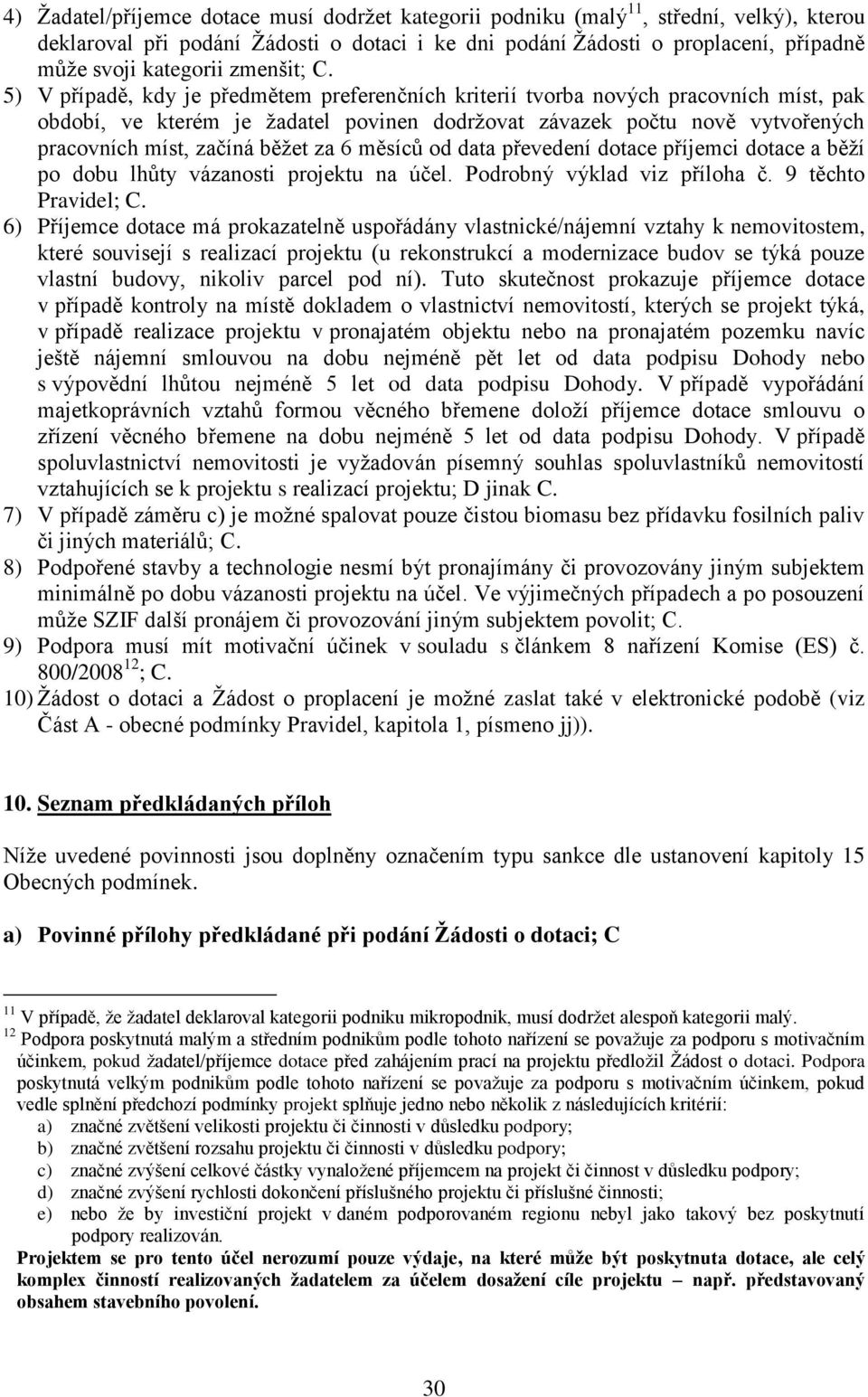 5) V případě, kdy je předmětem preferenčních kriterií tvorba nových pracovních míst, pak období, ve kterém je ţadatel povinen dodrţovat závazek počtu nově vytvořených pracovních míst, začíná běţet za