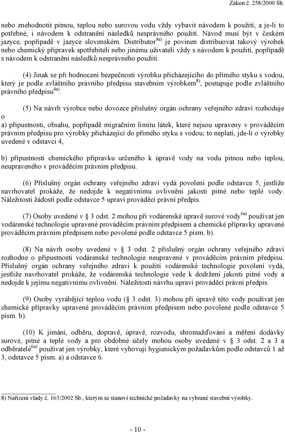 Distributor 4a) je povinen distribuovat takový výrobek nebo chemický přípravek spotřebiteli nebo jinému uživateli vždy s návodem k použití, popřípadě s návodem k odstranění následků nesprávného