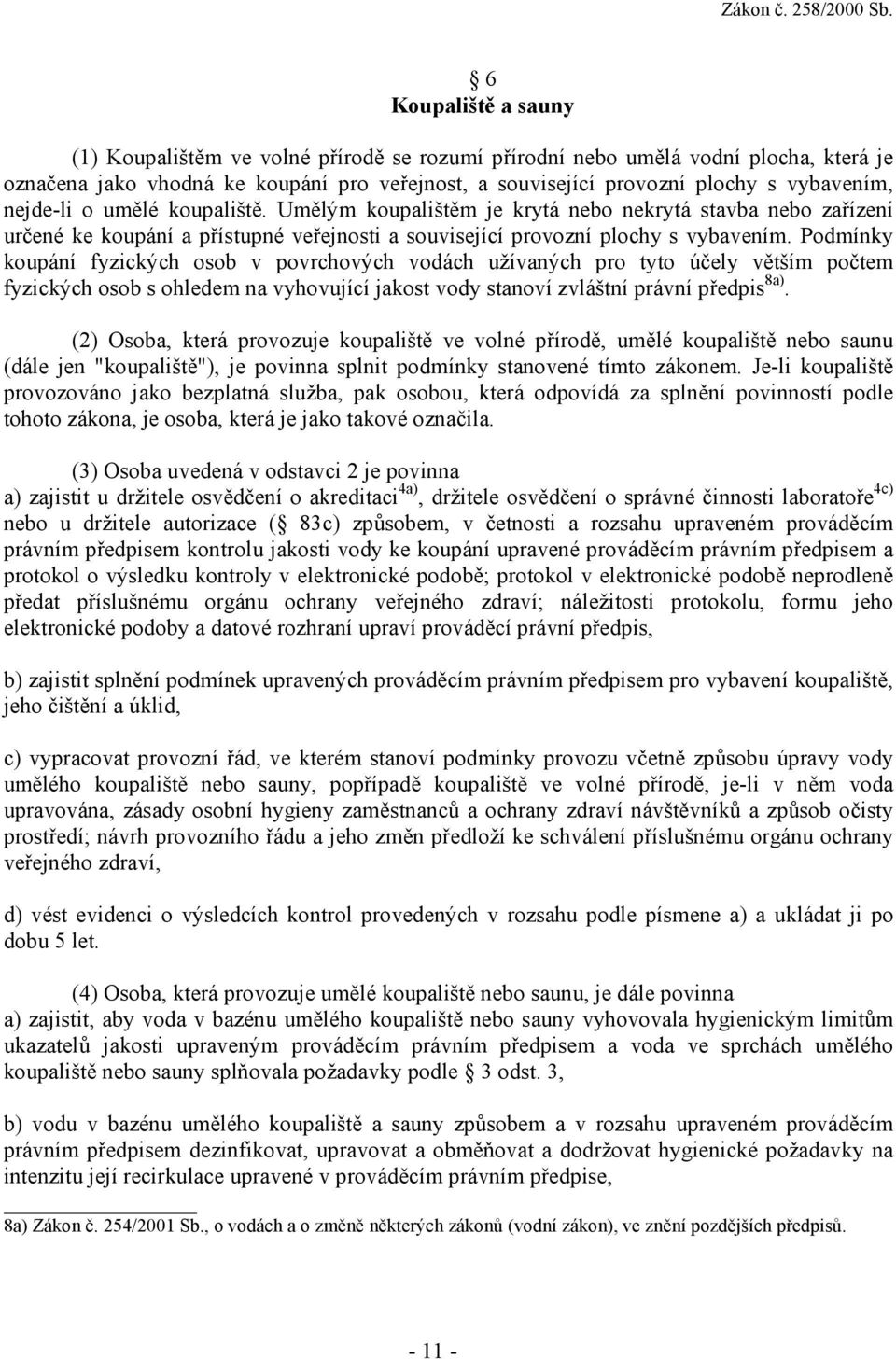 Podmínky koupání fyzických osob v povrchových vodách užívaných pro tyto účely větším počtem fyzických osob s ohledem na vyhovující jakost vody stanoví zvláštní právní předpis 8a).