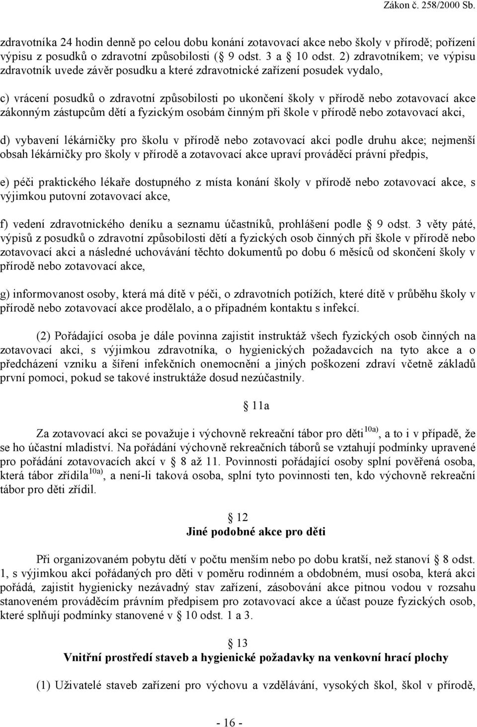 zákonným zástupcům dětí a fyzickým osobám činným při škole v přírodě nebo zotavovací akci, d) vybavení lékárničky pro školu v přírodě nebo zotavovací akci podle druhu akce; nejmenší obsah lékárničky