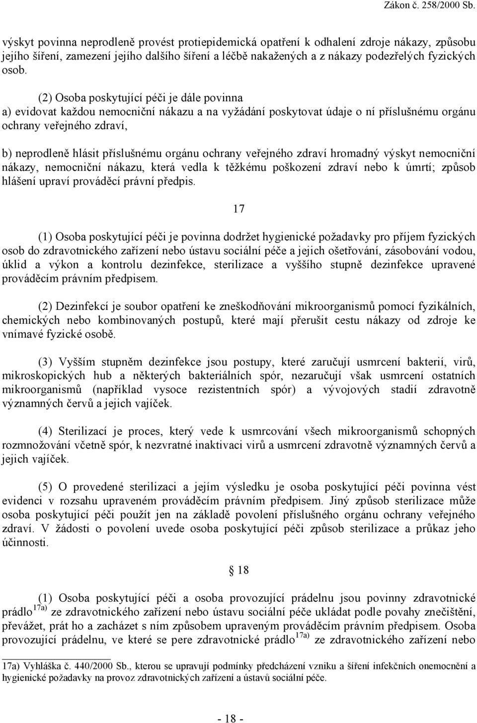 orgánu ochrany veřejného zdraví hromadný výskyt nemocniční nákazy, nemocniční nákazu, která vedla k těžkému poškození zdraví nebo k úmrtí; způsob hlášení upraví prováděcí právní předpis.