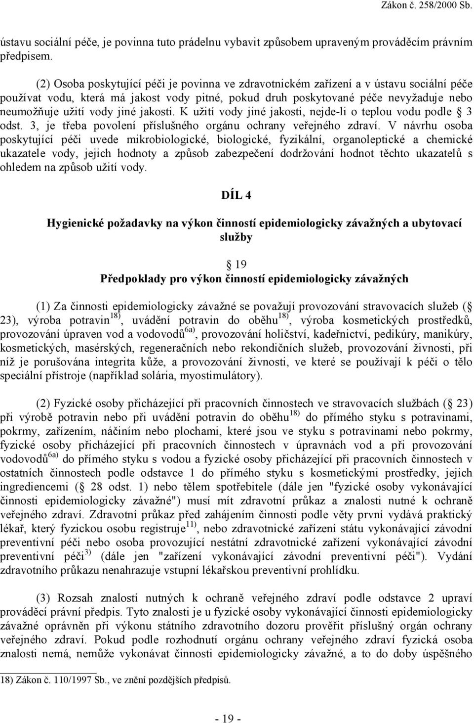 jiné jakosti. K užití vody jiné jakosti, nejde-li o teplou vodu podle 3 odst. 3, je třeba povolení příslušného orgánu ochrany veřejného zdraví.