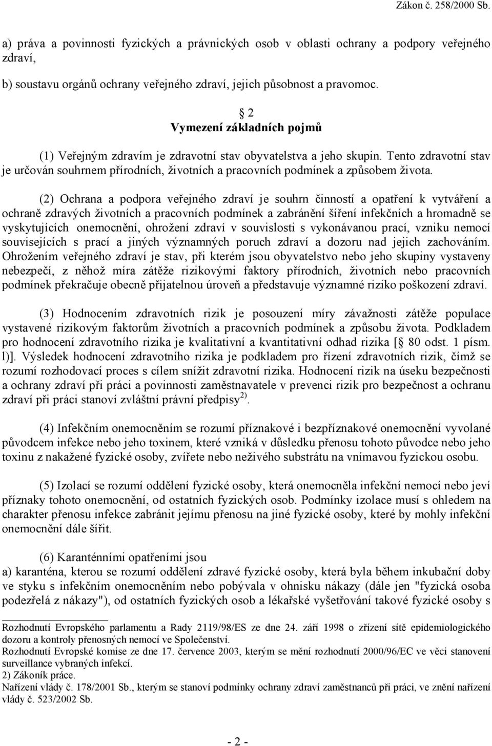 (2) Ochrana a podpora veřejného zdraví je souhrn činností a opatření k vytváření a ochraně zdravých životních a pracovních podmínek a zabránění šíření infekčních a hromadně se vyskytujících