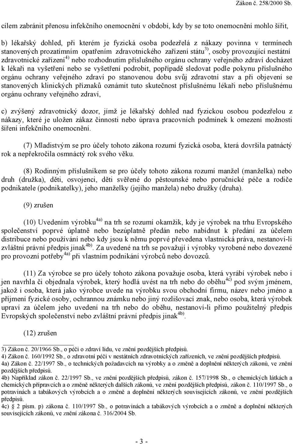 nebo se vyšetření podrobit, popřípadě sledovat podle pokynu příslušného orgánu ochrany veřejného zdraví po stanovenou dobu svůj zdravotní stav a při objevení se stanovených klinických příznaků