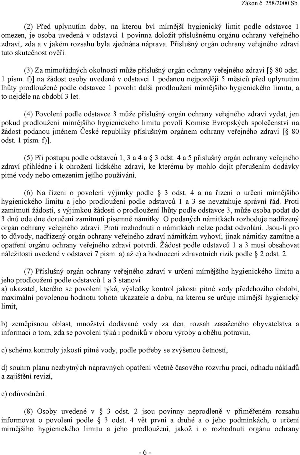 f)] na žádost osoby uvedené v odstavci 1 podanou nejpozději 5 měsíců před uplynutím lhůty prodloužené podle odstavce 1 povolit další prodloužení mírnějšího hygienického limitu, a to nejdéle na období