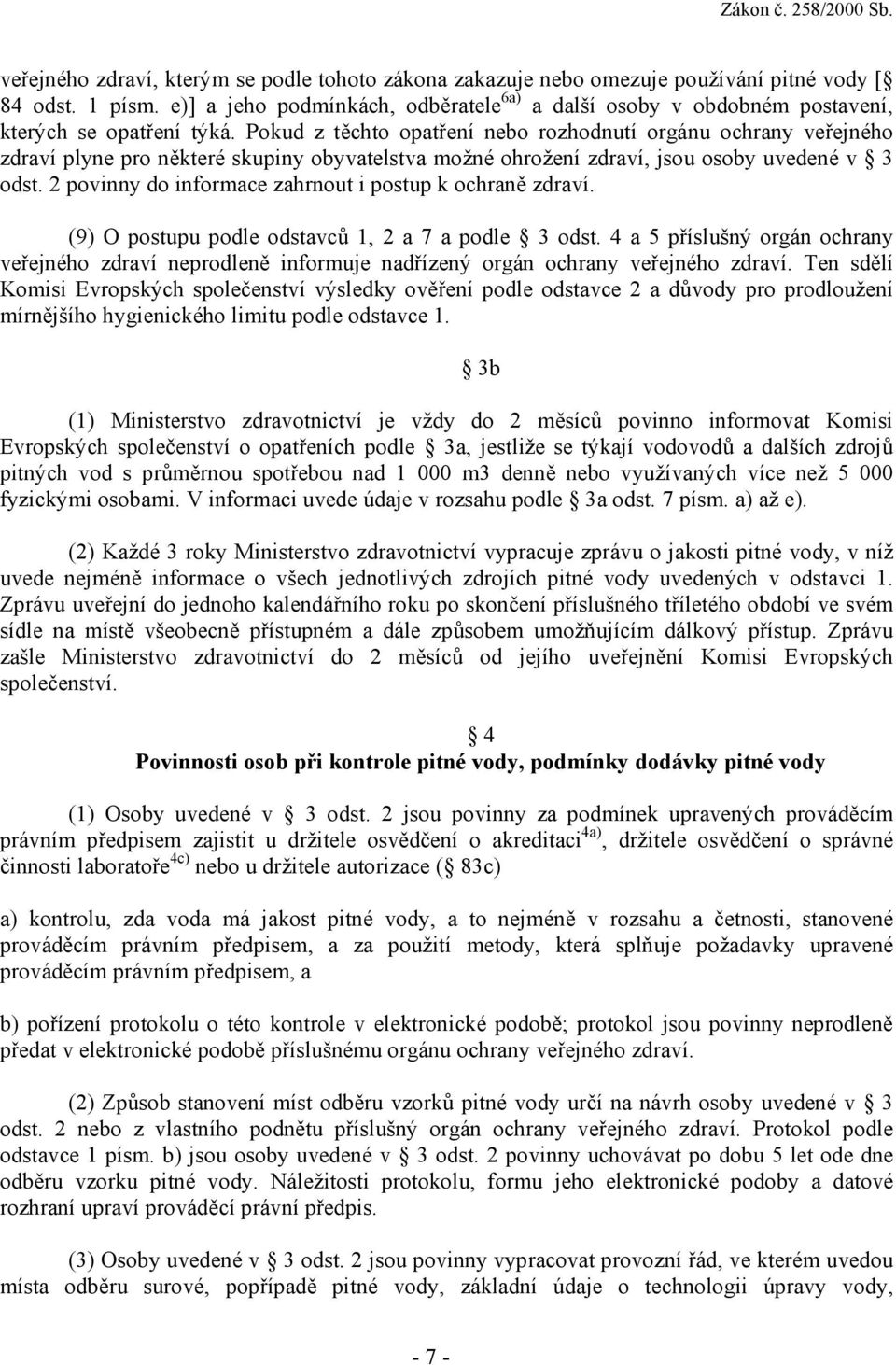 Pokud z těchto opatření nebo rozhodnutí orgánu ochrany veřejného zdraví plyne pro některé skupiny obyvatelstva možné ohrožení zdraví, jsou osoby uvedené v 3 odst.