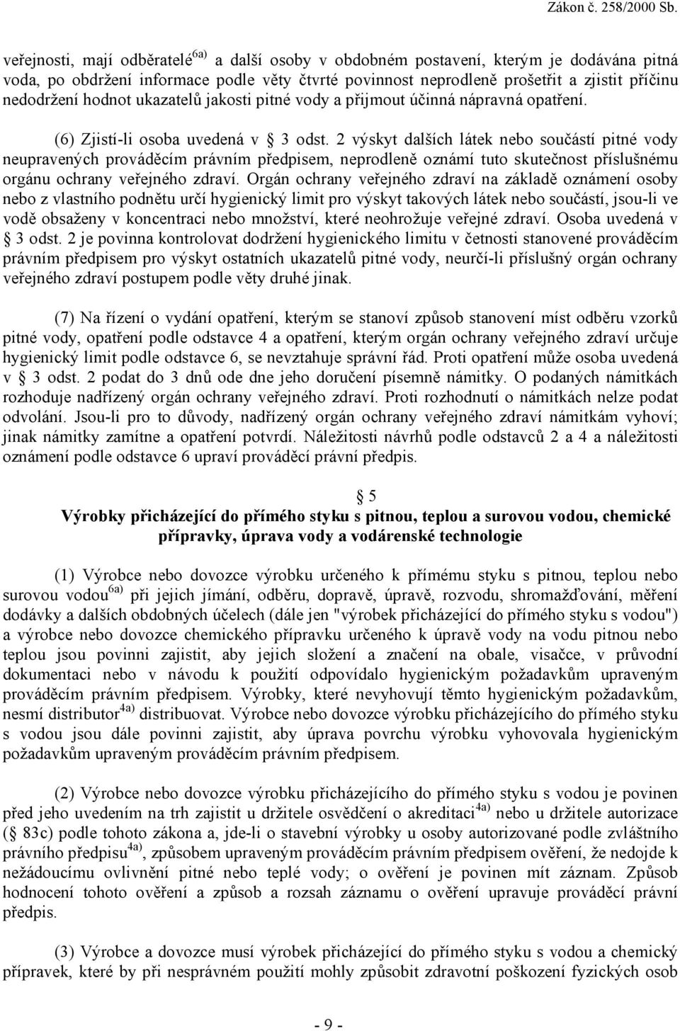 2 výskyt dalších látek nebo součástí pitné vody neupravených prováděcím právním předpisem, neprodleně oznámí tuto skutečnost příslušnému orgánu ochrany veřejného zdraví.