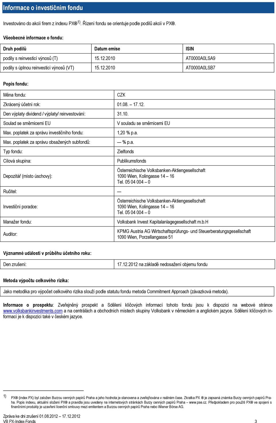08. 17.12. Den výplaty dividend / výplaty/ reinvestování: 31.10. Soulad se směrnicemi EU Max. poplatek za správu investičního fondu: Max.