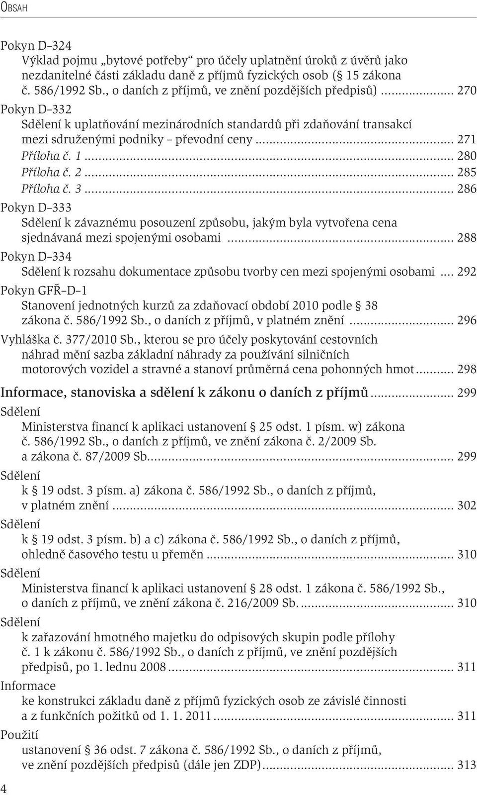 .. 280 Příloha č. 2... 285 Příloha č. 3... 286 Pokyn D 333 k závaznému posouzení způsobu, jakým byla vytvořena cena sjednávaná mezi spojenými osobami.