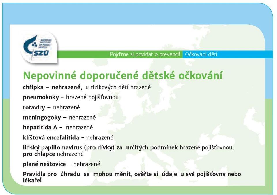 nehrazené lidský papillomavirus (pro dívky) za určitých podmínek hrazené pojišťovnou, pro chlapce