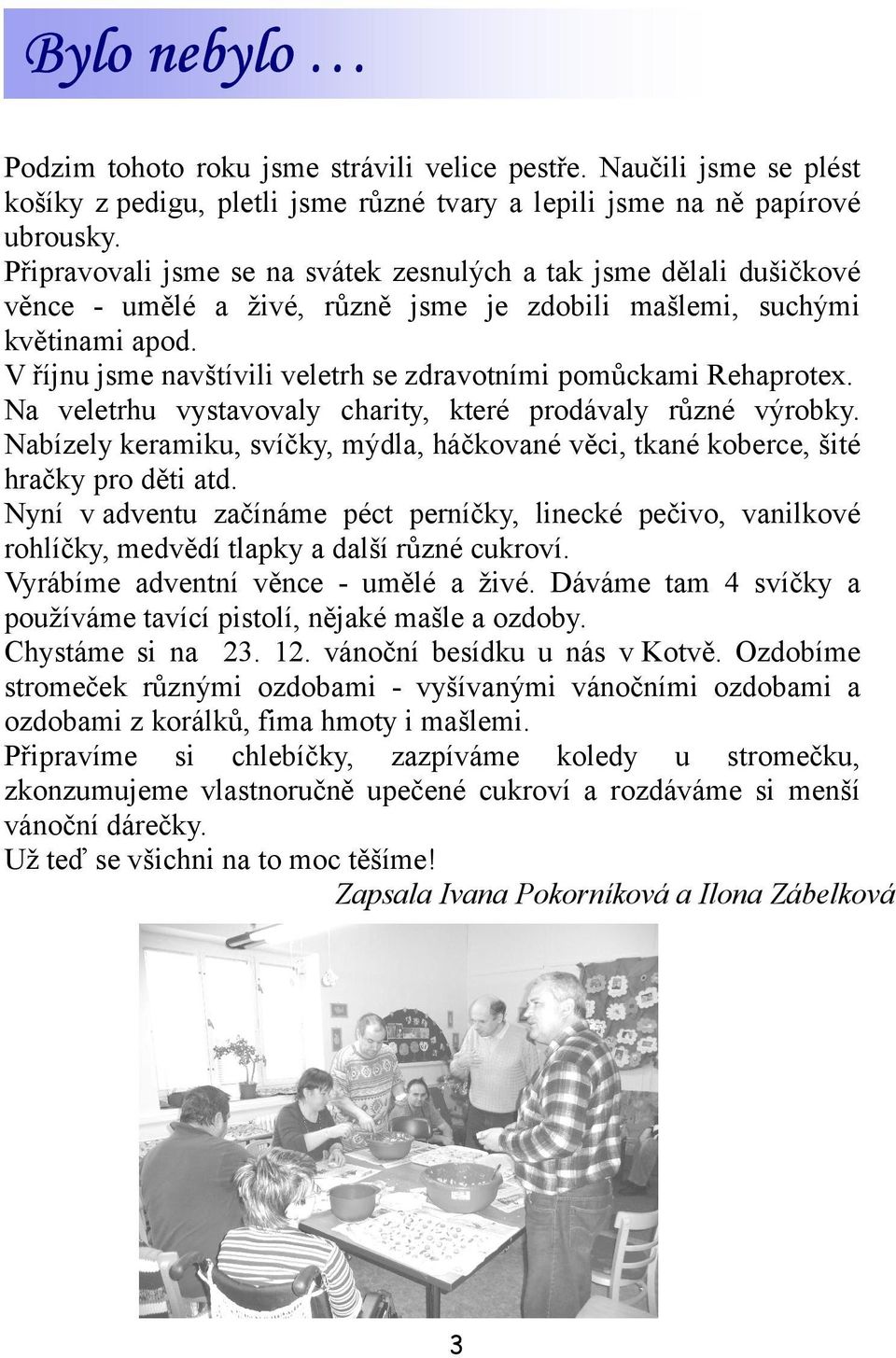 V říjnu jsme navštívili veletrh se zdravotními pomůckami Rehaprotex. Na veletrhu vystavovaly charity, které prodávaly různé výrobky.