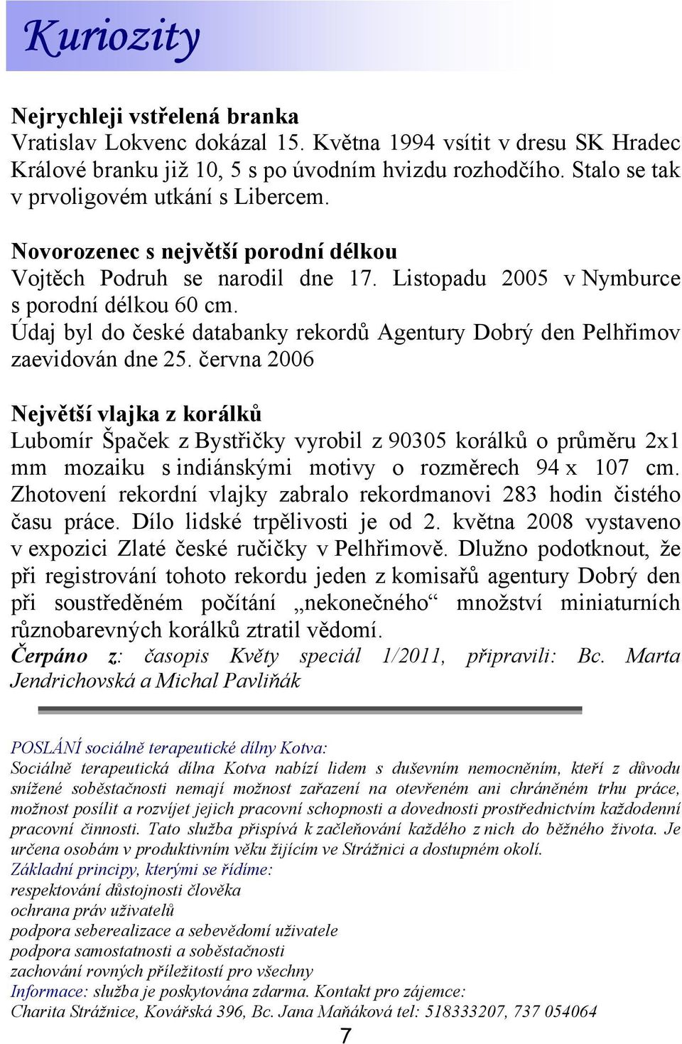 Údaj byl do české databanky rekordů Agentury Dobrý den Pelhřimov zaevidován dne 25.