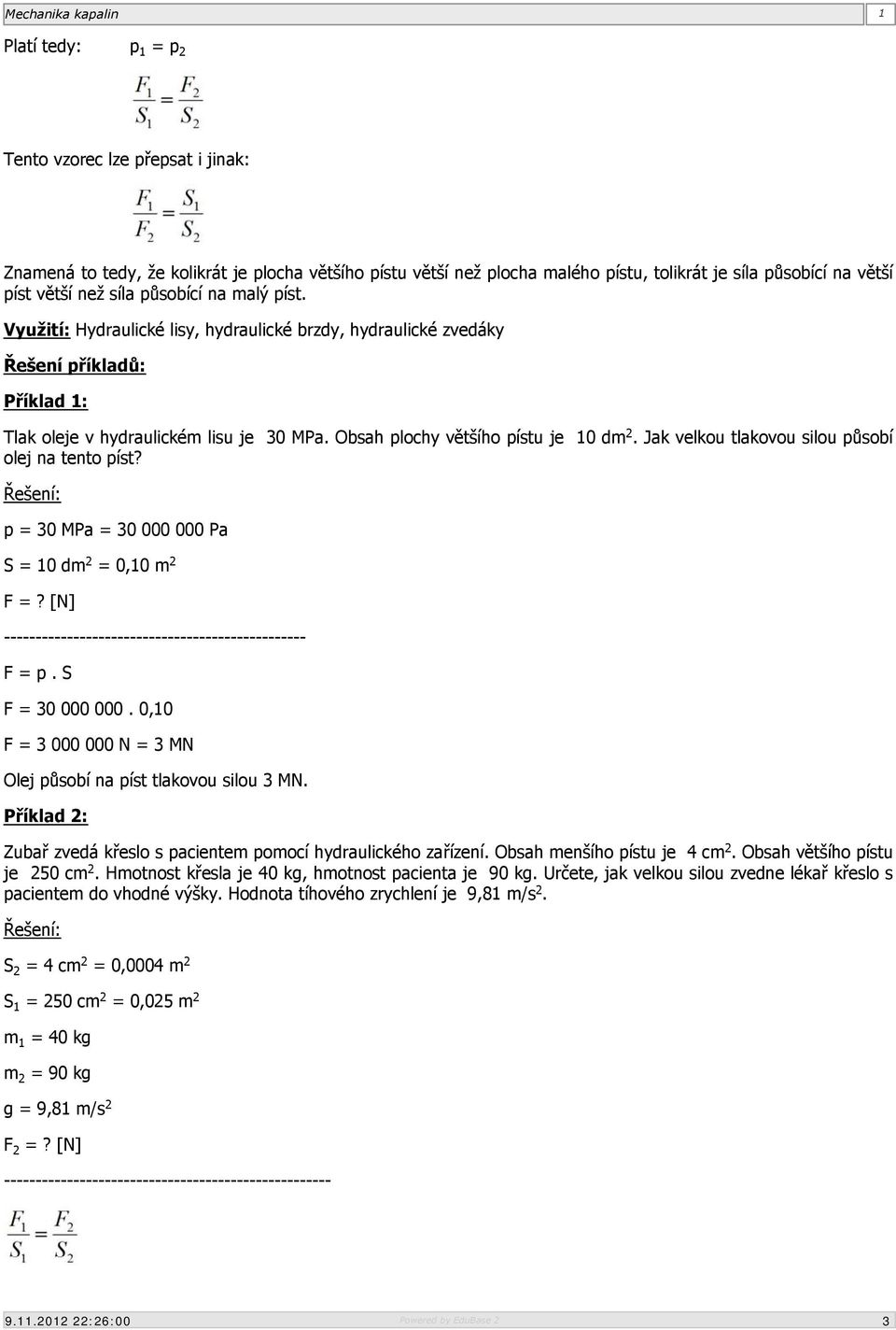 Jak velkou tlakovou silou působí olej na tento píst? Řešení: p = 30 MPa = 30 000 000 Pa S = 10 dm 2 = 0,10 m 2 F =? [N] ------------------------------------------------ F = p. S F = 30 000 000.
