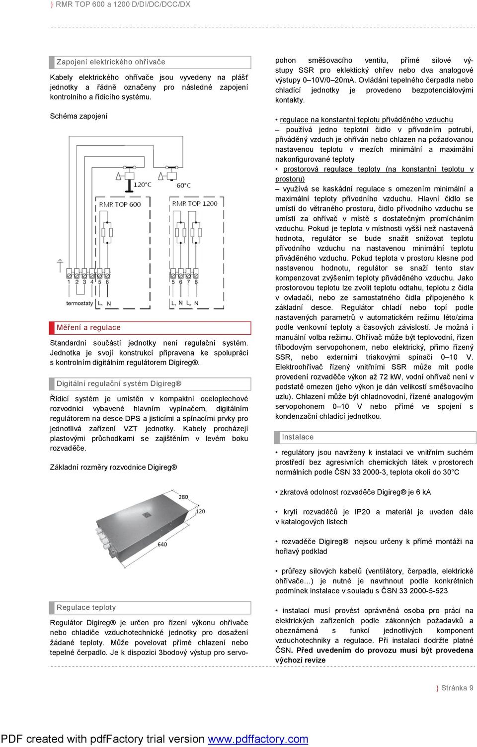 Digitální regulační systém Digireg Řídicí systém je umístěn v kompaktní oceloplechové rozvodnici vybavené hlavním vypínačem, digitálním regulátorem na desce DPS a jisticími a spínacími prvky pro